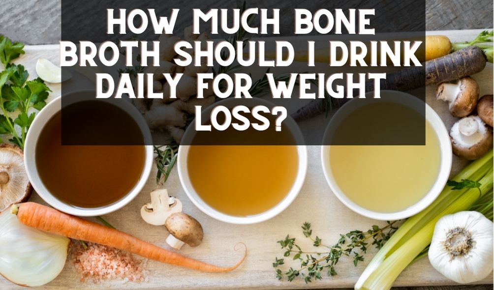 How Much Bone Broth Should I Drink Daily For Weight Loss What Diet Is It