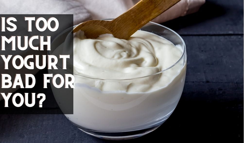 Is Too Much Yogurt Bad For You 5 Unexpected Yogurt Side Effects What 